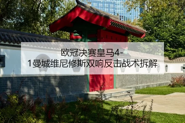 欧冠决赛皇马4-1曼城维尼修斯双响反击战术拆解