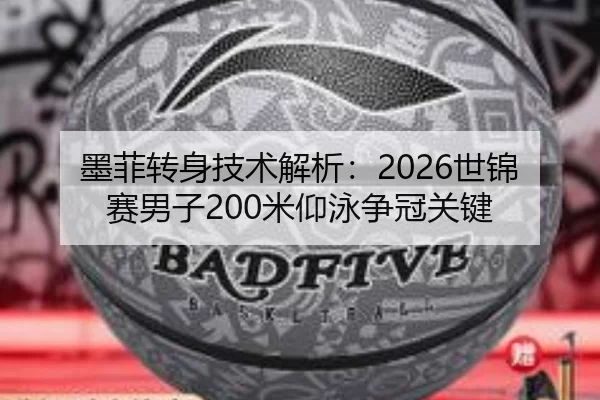 墨菲转身技术解析：2026世锦赛男子200米仰泳争冠关键